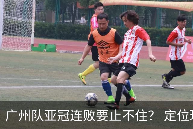 广州队亚冠连败要止不住？ 定位球防守总漏人丢球